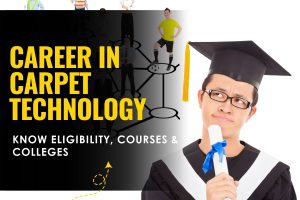Career in Carpet Technology - Know Eligibility, Courses & Colleges